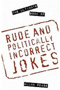 Ultimate Book of Rude and Politically Incorrect Jokes