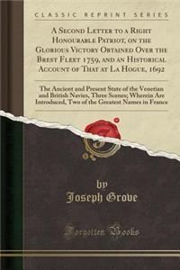 A Second Letter to a Right Honourable Patriot, on the Glorious Victory Obtained Over the Brest Fleet 1759, and an Historical Account of That at La Hogue, 1692: The Ancient and Present State of the Venetian and British Navies, Three Scenes; Wherein : The Ancient and Present State of the Venetian and British Navies, Three Scenes; Wherein Are Int