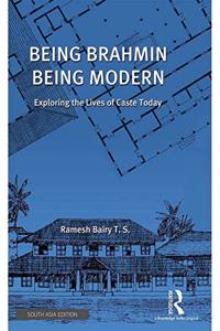 Being Brahmin Being Modern: Exploring the Lives of Caste Today