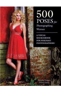 500 Poses for Photographing Women: A Visual Sourcebook for Portrait Photographers