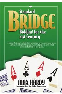 Standard Bridge Bidding for the 21st Century: A Simplified and Updated Presentation of Two-Over-One Game Forcing Bidding for Beginners, Social Players, and Other Serious Students of the Game.