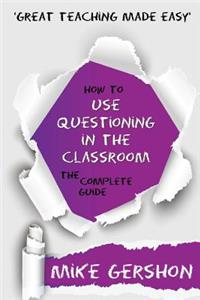 How to Use Questioning in the Classroom The Complete Guide