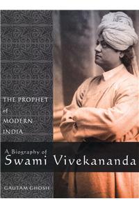 The Prophet of Modern India: A Biography of Swami Vivekananda