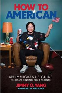 How to American: An Immigrant's Guide to Disappointing Your Parents