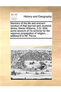 Memoirs of the Life and Eminent Conduct of That Learned and Reverend Divine, Daniel Williams, D.D. with Some Account of His Scheme for the Vigorous Propagation of Religion, ... Address'd to Mr. Peirce.
