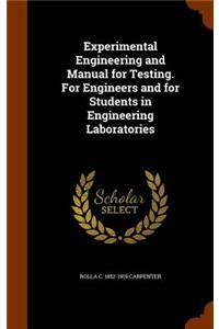 Experimental Engineering and Manual for Testing. for Engineers and for Students in Engineering Laboratories