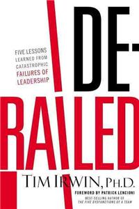 Derailed: Five Lessons Learned from Catastrophic Failures of Leadership