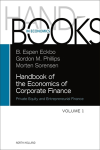 Handbook of the Economics of Corporate Finance: Private Equity and Entrepreneurial Finance Volume 1