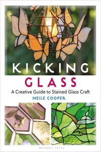 Kicking Glass: A Creative Guide to Stained Glass Craft