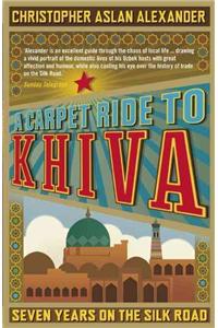 Carpet Ride to Khiva: Seven Years on the Silk Road