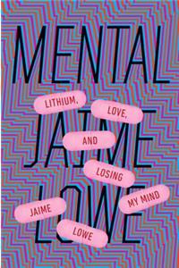 Mental: Lithium, Love, and Losing My Mind