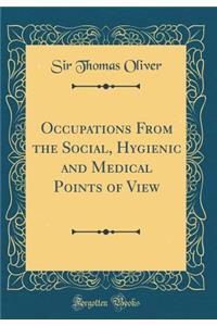 Occupations from the Social, Hygienic and Medical Points of View (Classic Reprint)