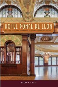 Hotel Ponce de Leon: The Rise, Fall, and Rebirth of Flagler's Gilded Age Palace