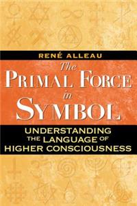 Primal Force in Symbol: Understanding the Language of Higher Consciousness