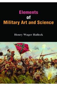 Elements of Military Art and Science: Course of Instruction in Strategy, Fortification, Tactics of Battles (1st)