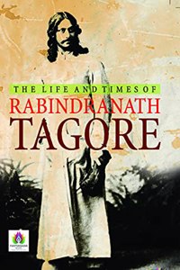 The Life and Times of Rabindranath Tagore