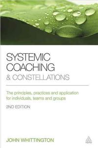 Systemic Coaching and Constellations: The Principles, Practices and Application for Individuals, Teams and Groups