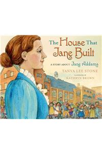 House That Jane Built: A Story about Jane Addams