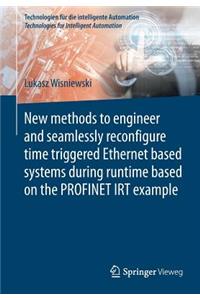 New Methods to Engineer and Seamlessly Reconfigure Time Triggered Ethernet Based Systems During Runtime Based on the Profinet Irt Example