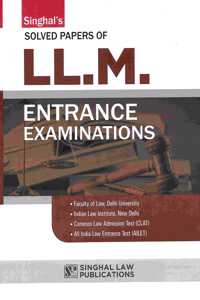 Singhal'S Solved Papers Of Llm Entrance Test (Faculty Of Law, Delhi University, Including Ailet, Clat And Ili)