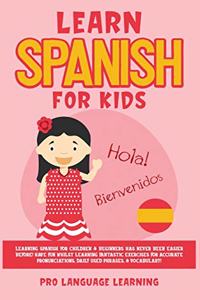 Learn Spanish for Kids: Learning Spanish for Children & Beginners Has Never Been Easier Before! Have Fun Whilst Learning Fantastic Exercises for Accurate Pronunciations, Da