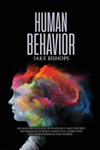 Human Behavior: Human Behavioral Psychology and the Best Techniques of Body Language. Learn the Mysteries behind the Words