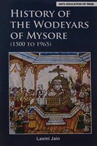 History Of The Wodeyars Of Mysore (1500to 1965)