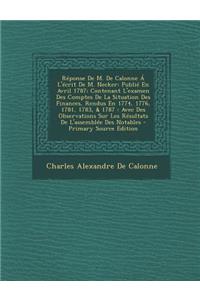 Reponse de M. de Calonne A L'Ecrit de M. Necker: Publie En Avril 1787; Contenant L'Examen Des Comptes de La Situation Des Finances, Rendus En 1774, 17: Publie En Avril 1787; Contenant L'Examen Des Comptes de La Situation Des Finances, Rendus En 1774, 17