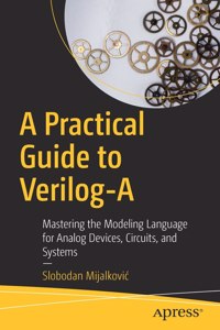 Practical Guide to Verilog-A: Mastering the Modeling Language for Analog Devices, Circuits, and Systems