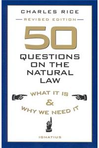 50 Questions on the Natural Law: What It Is and Why We Need It