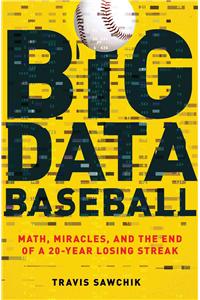 Big Data Baseball: Math, Miracles, and the End of a 20-Year Losing Streak