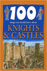 Knights and Castles (100 Things You Should Know About...)