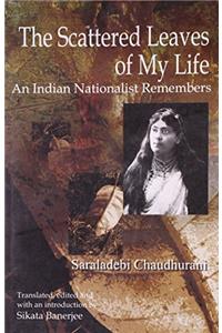 The Scattered Leaves of My Life: An Indian Nationalist Remembers