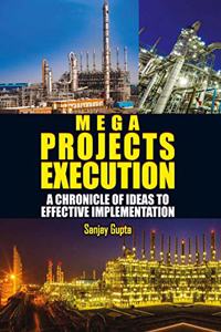 Mega Projects Execution-A Chronicle of ideas to effective implementation