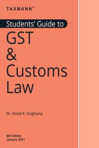 Taxmann's Students' Guide to GST & Customs Law - The ?Go-to-Guide? for Students & Beginners on GST & Customs Law | Updated till 01-01-2021| 6th Edition | January 2021