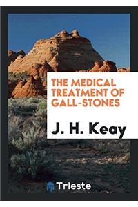 The Medical Treatment of Gall-Stones