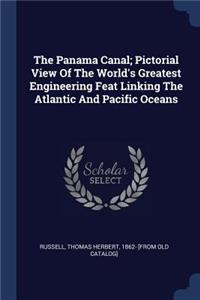 The Panama Canal; Pictorial View of the World's Greatest Engineering Feat Linking the Atlantic and Pacific Oceans