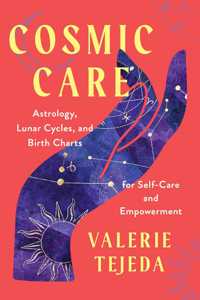 Cosmic Care: Astrology, Lunar Cycles, and Birth Charts for Self-Care and Empowerment