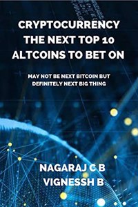 Cryptocurrency: The Next Top 10 Altcoins to Bet On: May not be next Bitcoin but definitely next Big thing