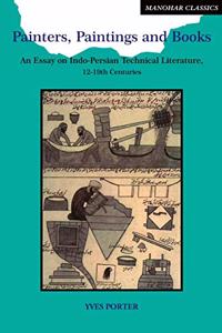 Painters, Paintings and Books: An Essay on Indo-Persian Technical Literature, 12-19th Centuries