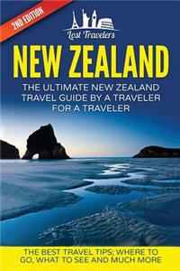 New Zealand: The Ultimate New Zealand Travel Guide By A Traveler For A Traveler: The Best Travel Tips; Where To Go, What To See And Much More