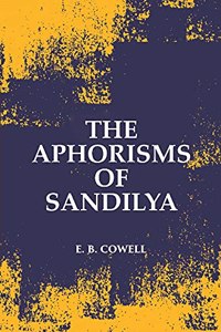 The Aphorisms Of Sandilya: With The Commentary Of Swapneswara Or, The Hindu Doctrine Of Faith