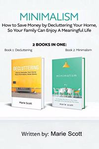 Minimalism,2 books in one: How to Save Money by Decluttering Your Home, So Your Family Can Enjoy A Meaningful Life