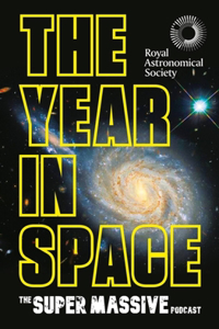 Year in Space: From the Makers of the Number-One Space Podcast, in Conjunction with the Royal Astronomical Society