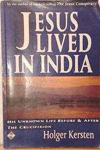 Jesus Lived in India: His Unknown Life Before and After the Crucifixion