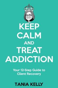 Keep Calm and Treat Addiction: Your 12-Step Guide to Client Recovery