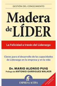 Madera de Lider: Claves Para el Desarrollo de las Capacidades de Liderazgo en la Empresa y en la Vida