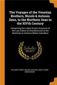 The Voyages of the Venetian Brothers, NicolÃ² & Antonio Zeno, to the Northern Seas in the Xivth Century: Comprising the Latest Known Accounts of the Lost Colony of Greenland and of the Northmen in America Before Columbus