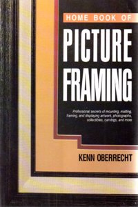 Home Book of Picture Framing : Professional Secrets of Mounting, Matting,