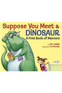 Suppose You Meet a Dinosaur: A First Book of Manners: A First Book of Manners